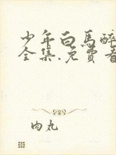 少年白马醉春风全集.免费看