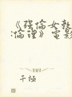 《强伦女教师3:伦理》电影