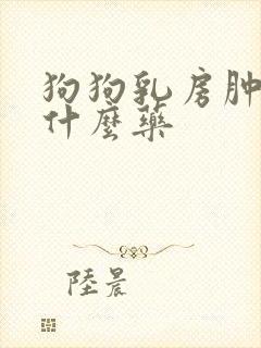 狗狗乳房肿块吃什么药