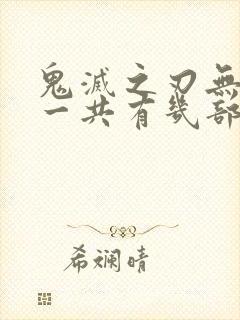 鬼灭之刃无限城一共有几部