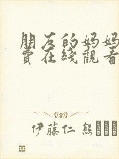 朋友的妈妈6免费在线观看