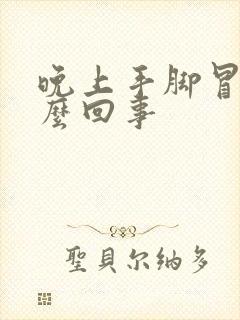 晚上手脚冒汗怎么回事