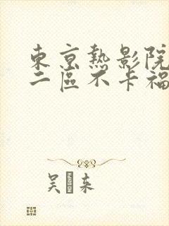 东京热影院一区二区不卡福利加勒比