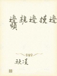 边亲边摸边舔视频