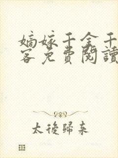 嫡嫁千金千山茶客免费阅读全本小说