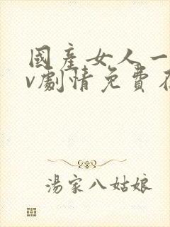 国产女人一级av剧情免费在线播放