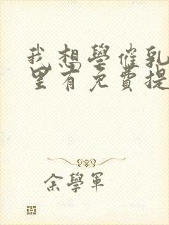 我想学催乳师哪里有免费提供的培训