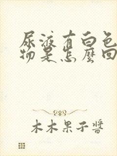 尿液有白色沉淀物是怎么回事