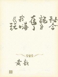 《我在诡秘世界玩嗨了》合集动漫