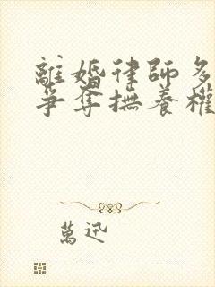 离婚律师多少钱争夺抚养权