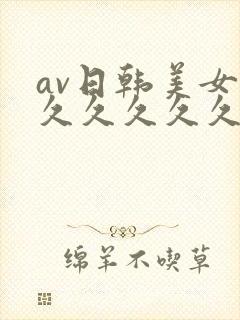 av日韩美女久久久久久久久久久