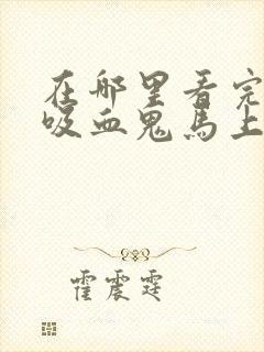 在哪里看完整版吸血鬼马上死动漫