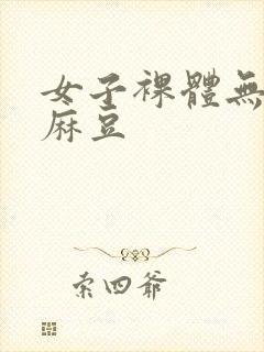 女子裸体无遮挡麻豆