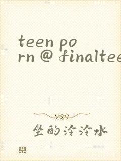 teen porn @ finalteens