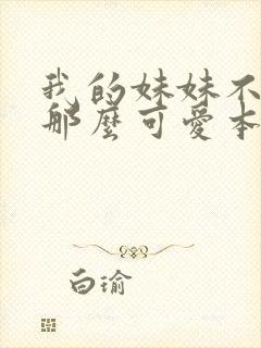 我的妹妹不可能那么可爱本子