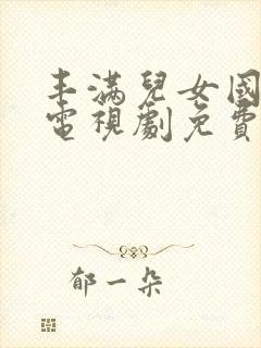 丰满儿女国语版电视剧免费观看大全