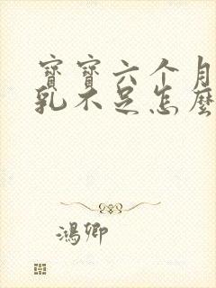 宝宝六个月了母乳不足怎么办