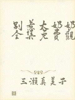 别惹太奶奶短剧全集免费观看高清