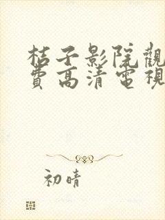 桔子影院观看免费高清电视剧的软件