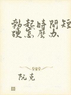 勃起时间短不够硬怎么办