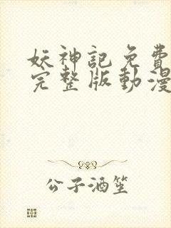 妖神记免费观看完整版动漫樱花动漫