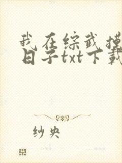 我在综武摸鱼的日子txt下载八零