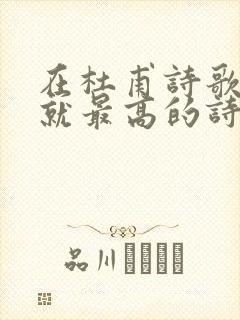 在杜甫诗歌中成就最高的诗体是