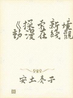 《探索新境界》动漫在线观看