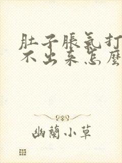 肚子胀气打嗝打不出来怎么回事