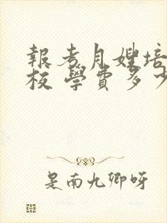 报考月嫂培训学校 学费多少钱