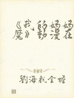 《我的妈妈是魅魔》动漫在线观看