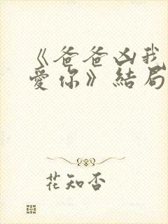 《爸爸凶我我也爱你》结局封面