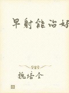 早射能治好吗