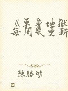 《单身地狱5》每周几更新