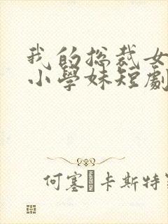 我的总裁女友是小学妹短剧演员表