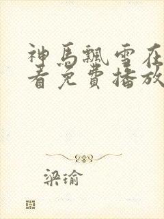 神马飘雪在线观看免费播放电视剧九