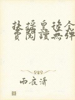 扶摇皇后全文免费阅读无弹窗