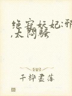 绝宠妖妃:邪王,太闷骚