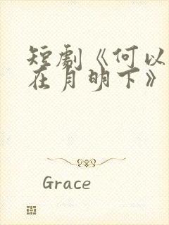 短剧《何以偏爱在月明下》免费播放