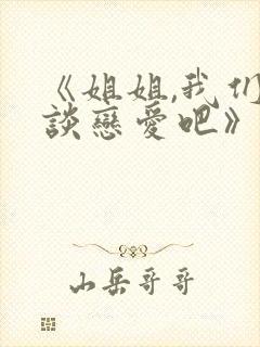 《姐姐,我们来谈恋爱吧》动漫