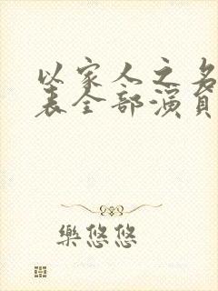 以家人之名演员表全部演员表