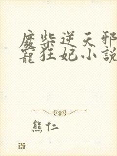 废柴逆天邪王霸宠狂妃小说