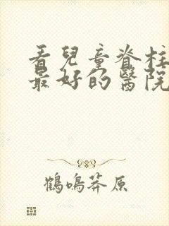 看儿童脊柱侧弯最好的医院封面