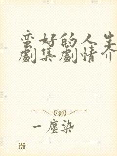 蛮好的人生分集剧集剧情介绍