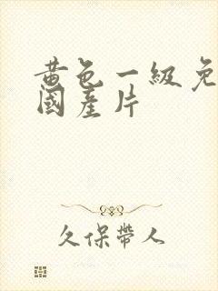 黄色一级免费看国产片