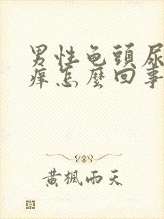 男性龟头尿道痒痒怎么回事