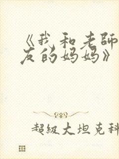 《我和老师和朋友的妈妈》动漫