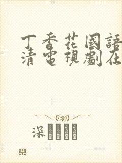 丁香花国语版高清电视剧在线观看