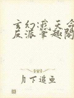 玄幻:我天命大反派笔趣阁