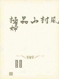 极品山村风流少妇